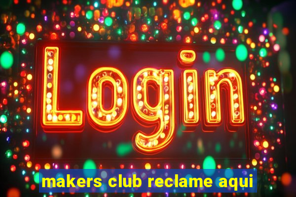 makers club reclame aqui